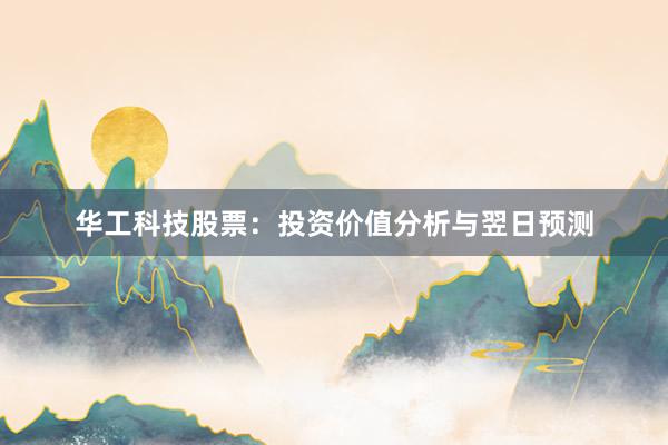 华工科技股票：投资价值分析与翌日预测