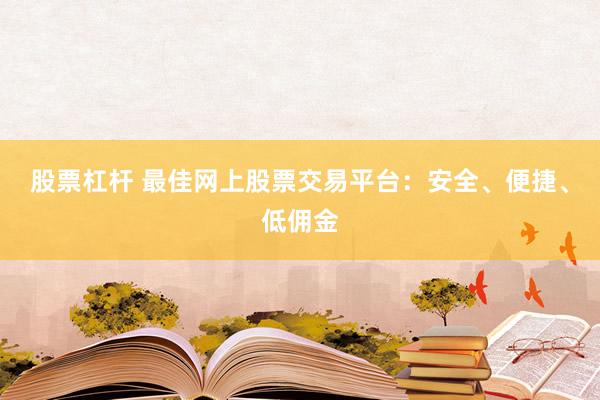 股票杠杆 最佳网上股票交易平台：安全、便捷、低佣金